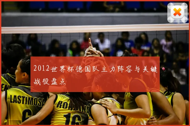 2012世界杯德国队主力阵容与关键战役盘点