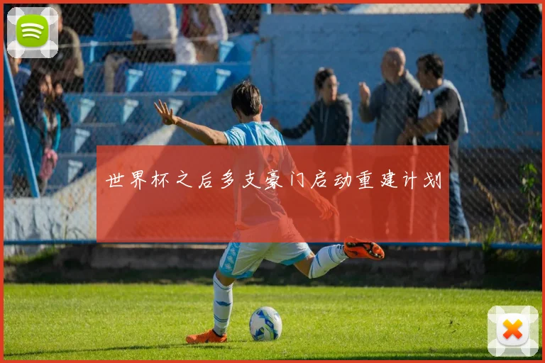 世界杯之后多支豪门启动重建计划